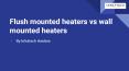 Flush Mounted Heaters vs Wall Mounted Heaters PowerPoint PPT Presentation