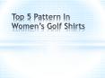 Top 5 Pattern In Women’s Golf Shirts PowerPoint PPT Presentation