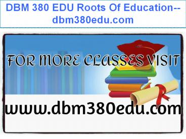 DBM 380 EDU Roots Of Education--dbm380edu.com