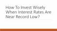 How To Invest Wisely When Interest Rates Are Near Record Low? PowerPoint PPT Presentation