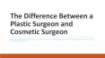 The Difference Between a Plastic Surgeon and Cosmetic Surgeon PowerPoint PPT Presentation