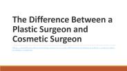 The Difference Between a Plastic Surgeon and Cosmetic Surgeon