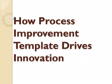 How Process Improvement Template Drives Innovation