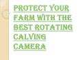 Common Reasons to Install the Rotating Calving Camera in the Farm PowerPoint PPT Presentation
