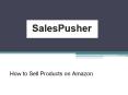 How to Sell Products on Amazon - www.salespusher.com PowerPoint PPT Presentation