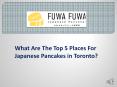 What are the top 5 places for Japanese Pancakes in Toronto? PowerPoint PPT Presentation
