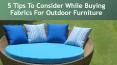 5 Tips To Consider While Buying Fabrics For Outdoor Furniture