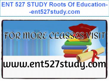 ENT 527 STUDY Roots Of Education--ent527study.com