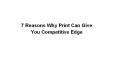 7 Reasons Why Print Can Give You Competitive Edge PowerPoint PPT Presentation