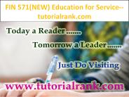 FIN 571(NEW)  Education for Service--tutorialrank.com