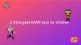 5 Strongest WWE toys for children PowerPoint PPT Presentation