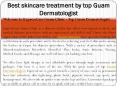 Best skincare treatment by top Guam Dermatologist PowerPoint PPT Presentation