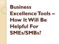 Business Excellence Tools – How It Will Be Helpful For SMEs/SMBs? PowerPoint PPT Presentation