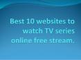 Best 10 websites to watch TV series online free stream. PowerPoint PPT Presentation