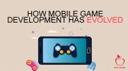 How Mobile Game Development Has Evolved