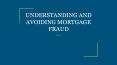 UNDERSTANDING AND AVOIDING MORTGAGE FRAUD PowerPoint PPT Presentation