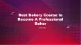Best Bakery Course to Become a Professional Baker PowerPoint PPT Presentation