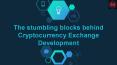 The stumbling blocks behind Cryptocurrency Exchange Development PowerPoint PPT Presentation