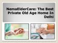 NemaElderCare: The Best Private Old Age Home In Delhi PowerPoint PPT Presentation