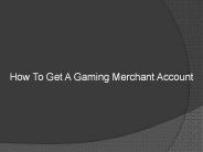 How To Get A Gaming Merchant Account