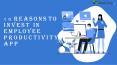 10 Reasons To Invest In Employee Productivity App PowerPoint PPT Presentation