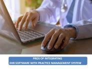 PROS OF INTEGRATING EHR, PRACTICE MANAGEMENT SOFTWARE