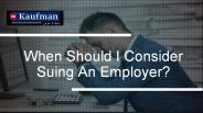 When Should I Consider Suing An Employer?