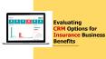 Evaluating CRM Options for Insurance Business Benefits PowerPoint PPT Presentation
