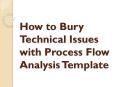 How to Bury Technical Issues with Process Flow Analysis Template PowerPoint PPT Presentation