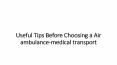 Useful Tips Before Choosing a Air ambulance-medical transport PowerPoint PPT Presentation