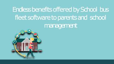Endless benefits offered by School bus fleet software to parents and school management