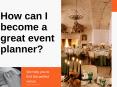 How Can I Become a Great Event Planner? PowerPoint PPT Presentation