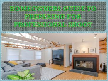 HOMEOWNERS GUIDE TO PREPARING FOR PROFESSIONAL SHOOT