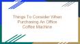 Things To Consider When Purchasing An Office Coffee Machine PowerPoint PPT Presentation