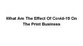 What Are The Effect Of Covid-19 On The Print Business PowerPoint PPT Presentation
