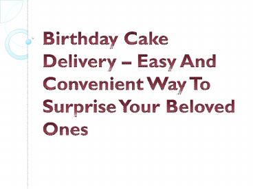 Birthday Cake Delivery – Easy And Convenient Way To Surprise Your Beloved Ones