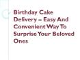 Birthday Cake Delivery – Easy And Convenient Way To Surprise Your Beloved Ones PowerPoint PPT Presentation