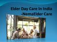Elder Day Care In India- NemaElder Care PowerPoint PPT Presentation