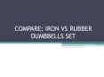 COMPARE: IRON VS RUBBER DUMBBELLS SET PowerPoint PPT Presentation