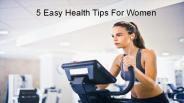 5 Easy Health Tips For Women