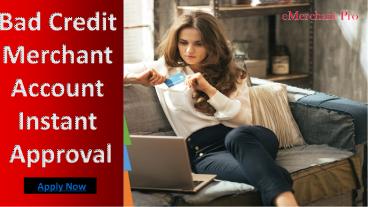 PPT – Bad Credit Merchant Account Instant Approval - Apply Now ...