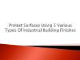 Protect Surfaces Using 5 Various Types Of Industrial Building Finishes PowerPoint PPT Presentation