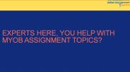 Experts Here, You Help With MYOB Assignment Topics?