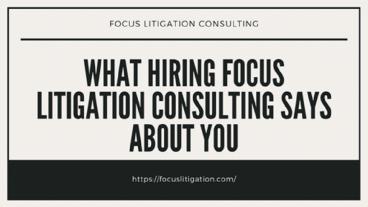 What Hiring Focus Litigation Consulting Says About You