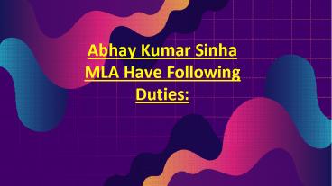Abhay Kumar Sinha MLA Have Following Duties: