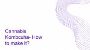 Cannabis Kombcuha- How to make it?