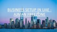 BUSINESS SETUP IN UAE - AJMAN FREEZONE