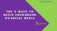 The 5 Ways to Build Your Brand on Social Media. PowerPoint PPT Presentation