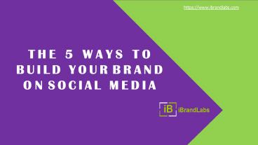 The 5 Ways to Build Your Brand on Social Media.