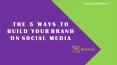 The 5 Ways to Build Your Brand on Social Media. PowerPoint PPT Presentation